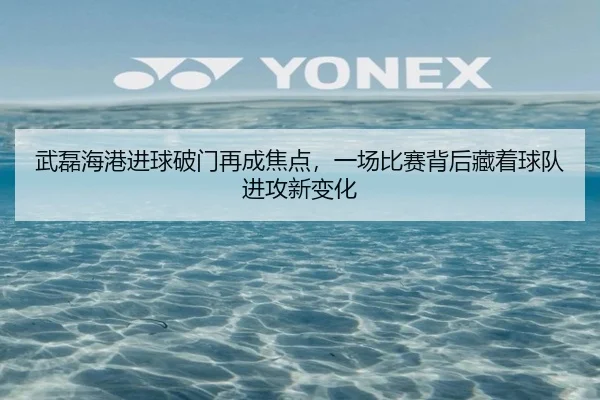 武磊海港进球破门再成焦点，一场比赛背后藏着球队进攻新变化