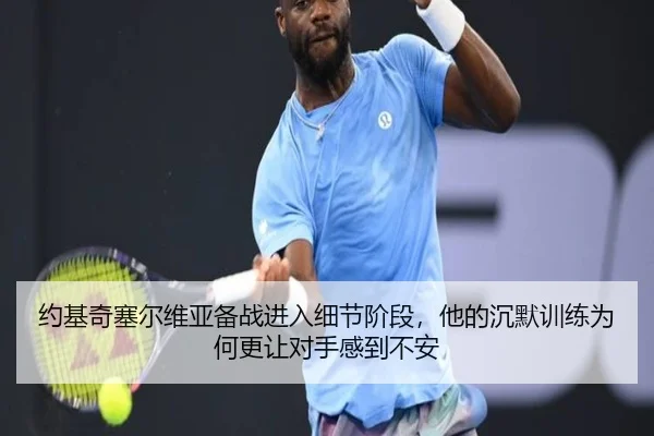 约基奇塞尔维亚备战进入细节阶段，他的沉默训练为何更让对手感到不安